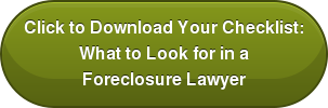 Click to Download Your Checklist: What to Look for in a Foreclosure Lawyer