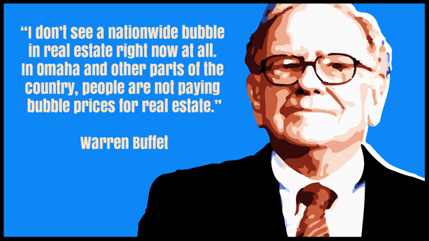 Berkshire Hathaway chairman and CEO, Warren Buffet, does not think there is a nationwide bubble in real estate right now.