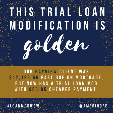 Our Bayview Loan Servicing client was $12,123.66 past due on mortgage, but now has a trial loan mod with $56.85 cheaper payment! 