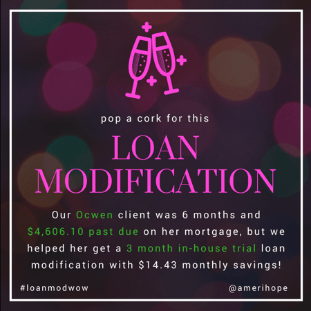 Our Ocwen client was 6 months and $4,606.10 past due on her mortgage, but we helped her get a 3 month in-house trial loan modification with $14.43 monthly savings!