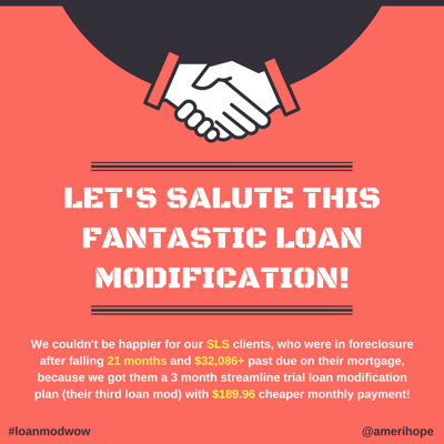 We couldn't be happier for our SLS clients, who were in foreclosure after falling 21 months and $32,086+ past due on their mortgage, because we got them a 3 month streamline trial loan modification plan (their third loan mod) with $189.96 cheaper monthly payment!