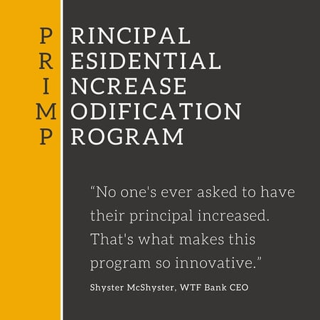 The Principal Residential Increase Modification Program (PRIMP) in an innovative loan modification program that increases negative equity and makes foreclosure more likely.