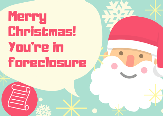This holiday season, you may get the gift of delayed foreclosure because courts and banks will be closed some days around Christmas and New Year's. There are also postponed foreclosure evictions for Fannie Mae and Freddie Mac backed mortgages.